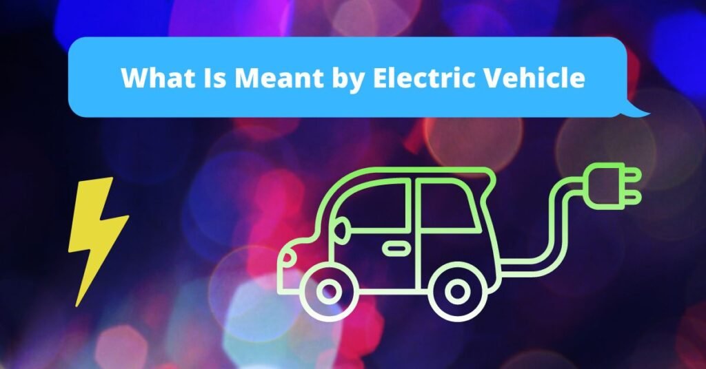 What Is Meant by Electric Vehicle?